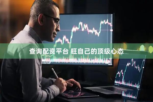 查询配资平台 旺自己的顶级心态