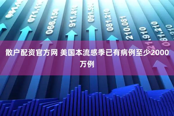 散户配资官方网 美国本流感季已有病例至少2000万例